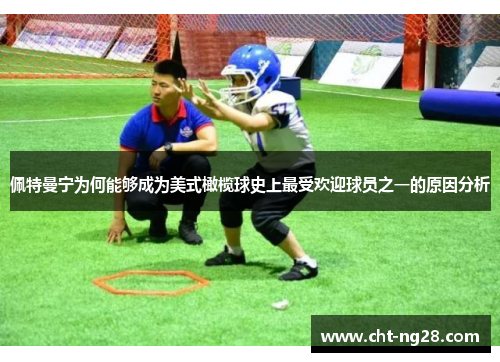 佩特曼宁为何能够成为美式橄榄球史上最受欢迎球员之一的原因分析