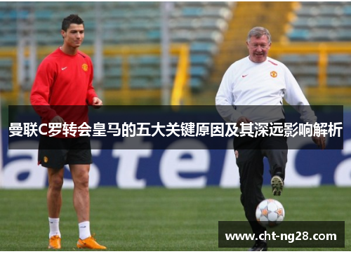 曼联C罗转会皇马的五大关键原因及其深远影响解析