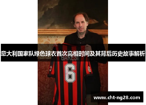 意大利国家队绿色球衣首次亮相时间及其背后历史故事解析