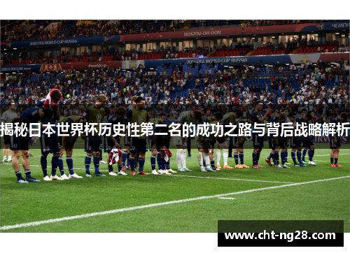 揭秘日本世界杯历史性第二名的成功之路与背后战略解析