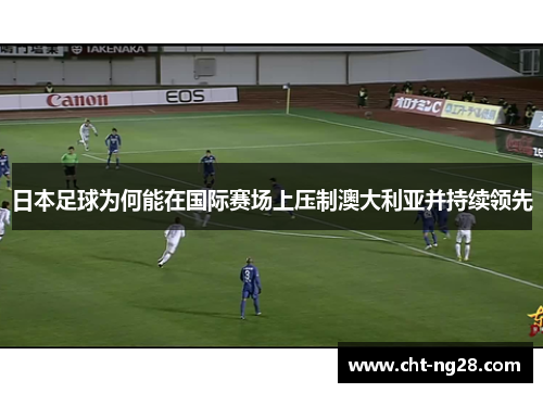 日本足球为何能在国际赛场上压制澳大利亚并持续领先