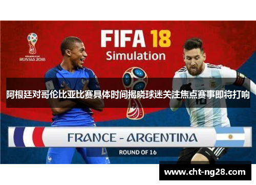 阿根廷对哥伦比亚比赛具体时间揭晓球迷关注焦点赛事即将打响