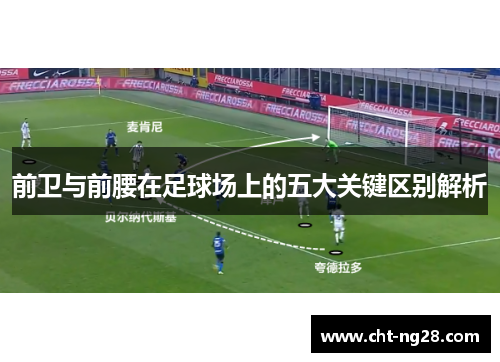 前卫与前腰在足球场上的五大关键区别解析
