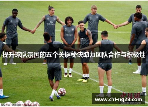 提升球队氛围的五个关键秘诀助力团队合作与积极性