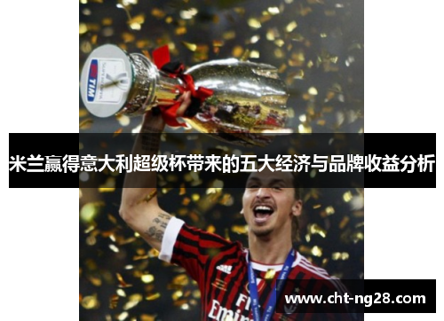 米兰赢得意大利超级杯带来的五大经济与品牌收益分析