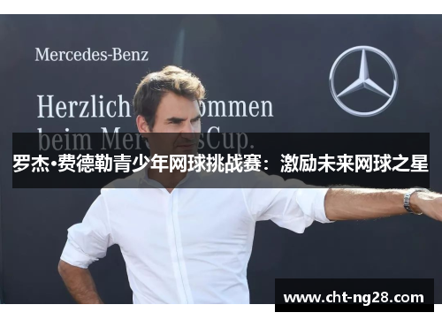 罗杰·费德勒青少年网球挑战赛：激励未来网球之星