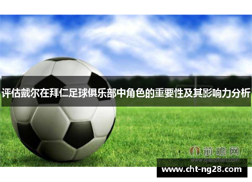 评估戴尔在拜仁足球俱乐部中角色的重要性及其影响力分析