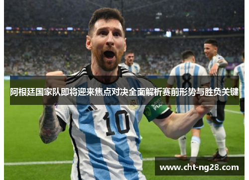 阿根廷国家队即将迎来焦点对决全面解析赛前形势与胜负关键