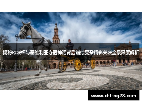 揭秘欧联杯与塞维利亚夺冠神话背后错综复杂精彩关联全景深度解析