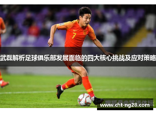 武磊解析足球俱乐部发展面临的四大核心挑战及应对策略