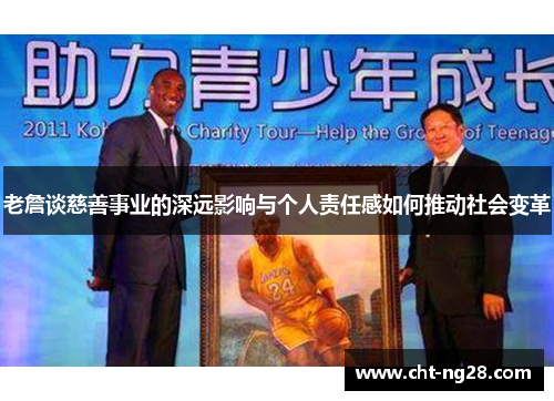 老詹谈慈善事业的深远影响与个人责任感如何推动社会变革