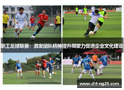 职工足球联赛：激发团队精神提升凝聚力促进企业文化建设