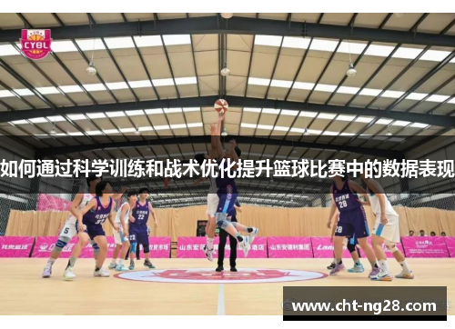 如何通过科学训练和战术优化提升篮球比赛中的数据表现
